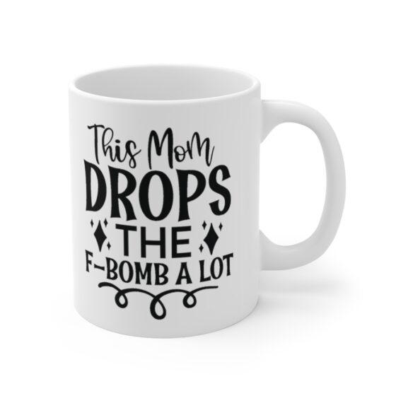 "This Mom Drops the F-bomb A Lot" - Funny Double Sided Print - White Ceramic Mug 11oz - Image 3