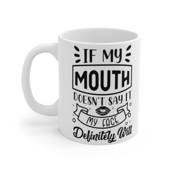 "If My Mouth doesn't Say It My Face Definitely Will" - Funny Double Sided Print - White Ceramic Mug 11oz