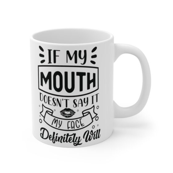 "If My Mouth doesn't Say It My Face Definitely Will" - Funny Double Sided Print - White Ceramic Mug 11oz - Image 3