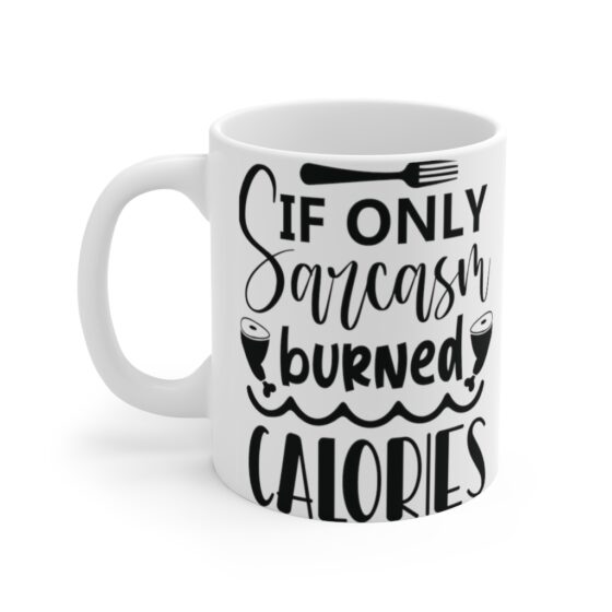 "If Only Sarcasm Burned Calories" - Funny Double Sided Print - White Ceramic Mug 11oz