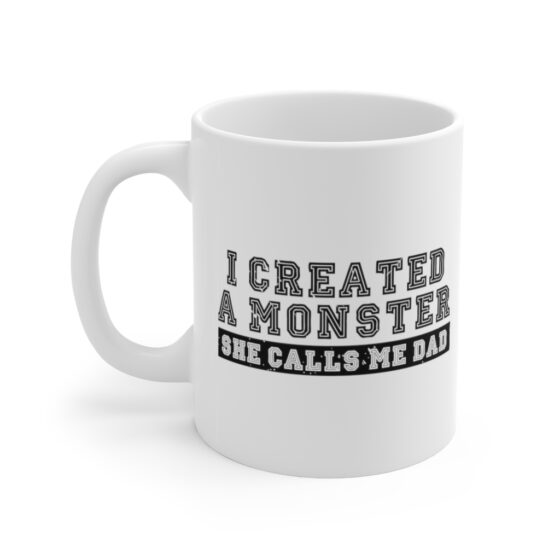 "I Created A Monster She Calls Me Dad" - Funny Double Sided Print - White Ceramic Mug 11oz