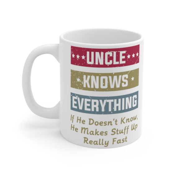 "Uncle Knows Everything If He Doesn't Know He Makes Stuff Up Really Fast" - Funny Double Sided Print - White Ceramic Mug 11oz