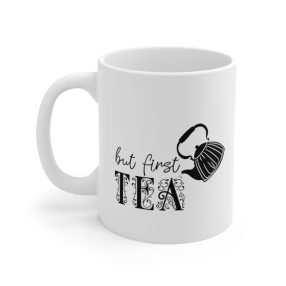 "But First Tea" - Funny Double Sided Print - White Ceramic Mug 11oz