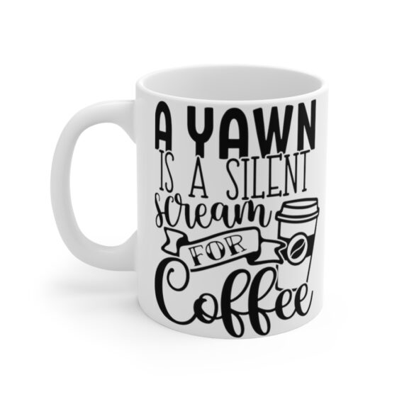 "A Yawn is a Silent Scream for Coffee" - Funny Double Sided Print - White Ceramic Mug 11oz