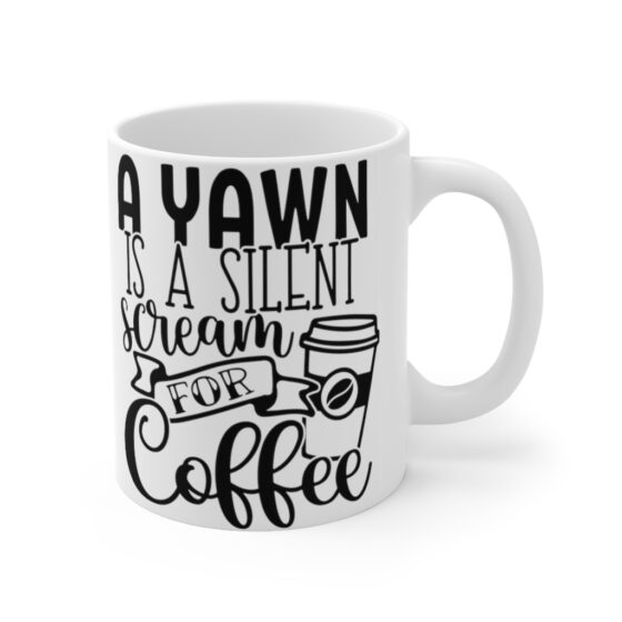 "A Yawn is a Silent Scream for Coffee" - Funny Double Sided Print - White Ceramic Mug 11oz - Image 3