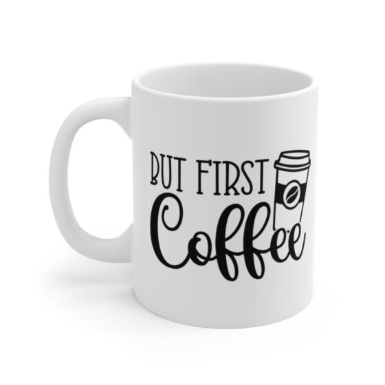 "But First Coffee" - Funny Double Sided Print - White Ceramic Mug 11oz