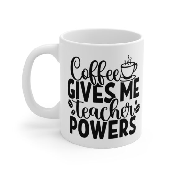 "Coffee Gives Me Teacher Powers" - Funny Double Sided Print - White Ceramic Mug 11oz