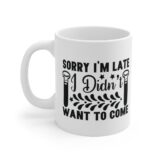 "Sorry I'm Late I didn't Want to Come" - Funny Double Sided Print - White Ceramic Mug 11oz