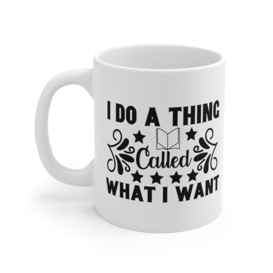 "I Do A Thing Called What I Want" - Funny Double Sided Print - White Ceramic Mug 11oz