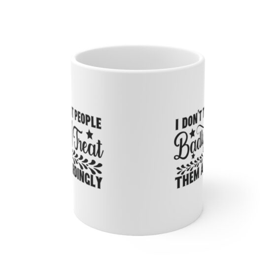 "I Don't Treat People Badly I Treat Them Accordingly" - Funny Double Sided Print - White Ceramic Mug 11oz - Image 2