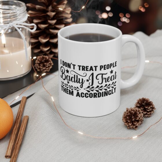 "I Don't Treat People Badly I Treat Them Accordingly" - Funny Double Sided Print - White Ceramic Mug 11oz - Image 4