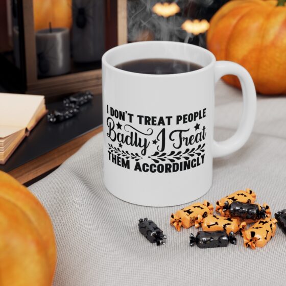 "I Don't Treat People Badly I Treat Them Accordingly" - Funny Double Sided Print - White Ceramic Mug 11oz - Image 7