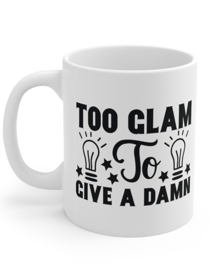 "Too Glam to Give a Damn" - Funny Double Sided Print - White Ceramic Mug 11oz