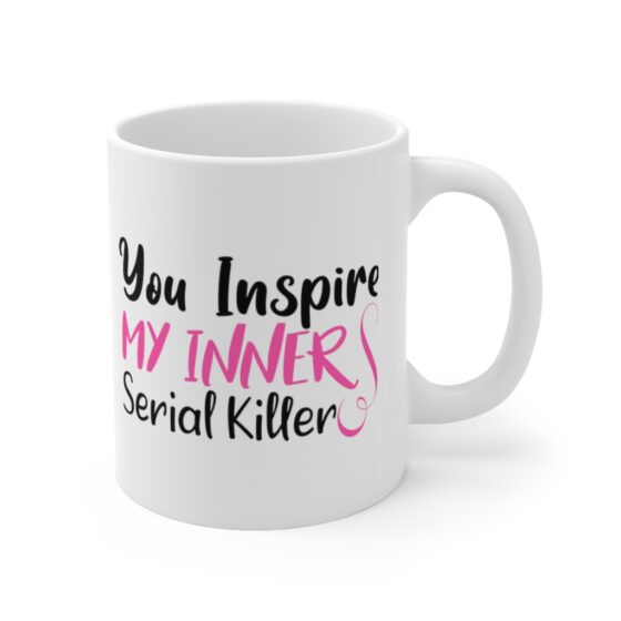 "You Inspire My Inner Serial Killer" - Funny Double Sided Print - White Ceramic Mug 11oz - Image 3