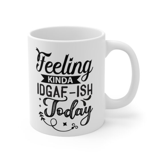 "Feeling Kinda IDGAF-ISH Today" - Funny Double Sided Print - White Ceramic Mug 11oz - Image 3