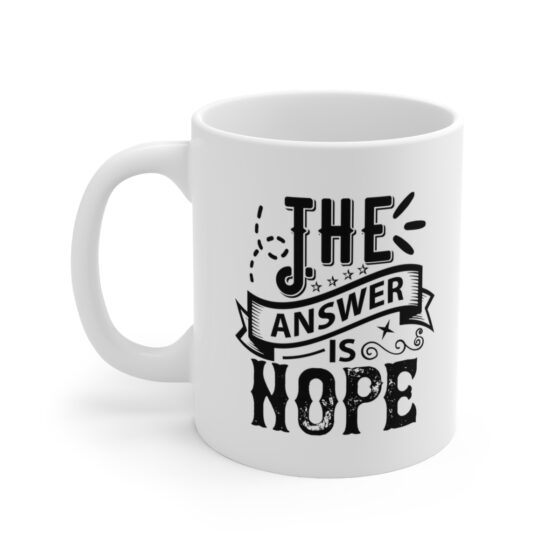 "The Answer is Nope" - Funny Double Sided Print - White Ceramic Mug 11oz
