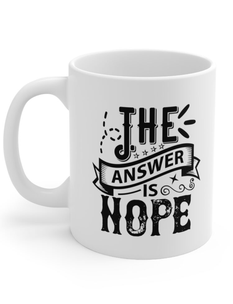 "The Answer is Nope" - Funny Double Sided Print - White Ceramic Mug 11oz