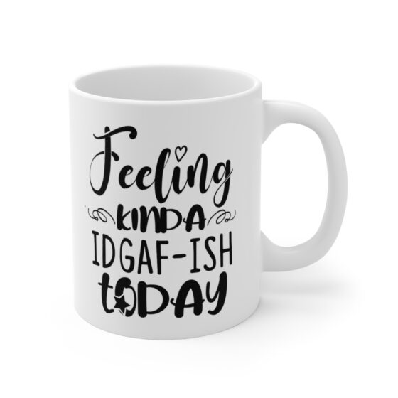 "Feeling Kinda IDGAF-ISH Today" - Funny Double Sided Print - White Ceramic Mug 11oz - Image 3