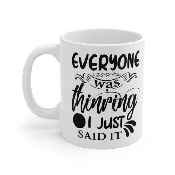 "Everyone was Thinking I Just Said It" - Funny Double Sided Print - White Ceramic Mug 11oz