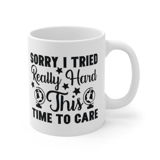 "Sorry I Tried Really Hard This Time to Care" - Funny Double Sided Print - White Ceramic Mug 11oz - Image 3