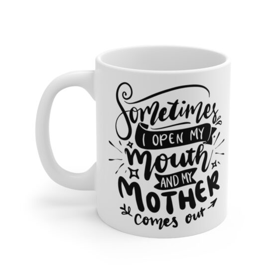 "Sometimes I Open My Mouth and My Mother Comes Out" - Funny Double Sided Print - White Ceramic Mug 11oz