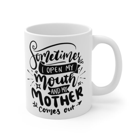 "Sometimes I Open My Mouth and My Mother Comes Out" - Funny Double Sided Print - White Ceramic Mug 11oz - Image 3