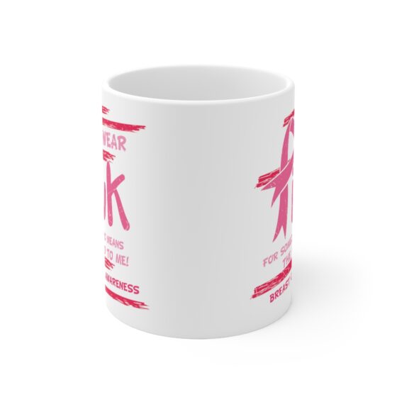 "I Wear Pink for Someone who Means the World to Me! Breast Cancer Awareness" - Funny Double Sided Print - White Ceramic Mug 11oz - Image 2