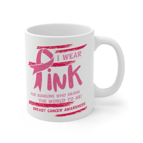 "I Wear Pink for Someone who Means the World to Me! Breast Cancer Awareness" - Funny Double Sided Print - White Ceramic Mug 11oz - Image 3