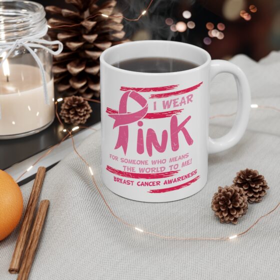 "I Wear Pink for Someone who Means the World to Me! Breast Cancer Awareness" - Funny Double Sided Print - White Ceramic Mug 11oz - Image 4