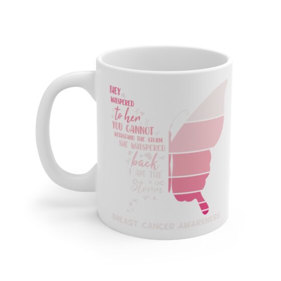 "They Whispered to Her You Cannot Withstand the Storm She Whispered Back I am the Storm Breast Cancer Awareness" - Funny Double Sided Print - White Ceramic Mug 11oz