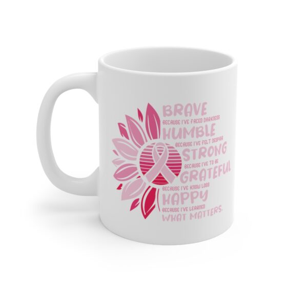 "BRAVE because I've Faced Darkness HUMBLE because I've Felt Despair STRONG because I've to be GRATEFUL because I've Know Loss HAPPY because I've Learned WHAT MATTERS." - Funny Double Sided Print - White Ceramic Mug 11oz