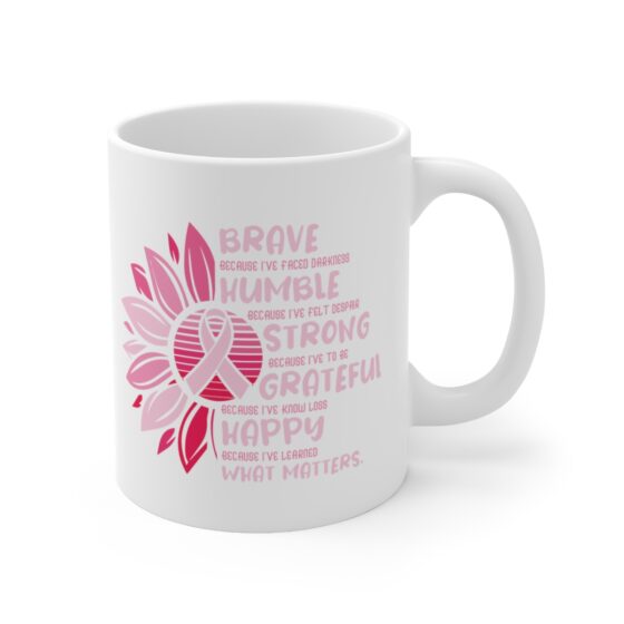 "BRAVE because I've Faced Darkness HUMBLE because I've Felt Despair STRONG because I've to be GRATEFUL because I've Know Loss HAPPY because I've Learned WHAT MATTERS." - Funny Double Sided Print - White Ceramic Mug 11oz - Image 3