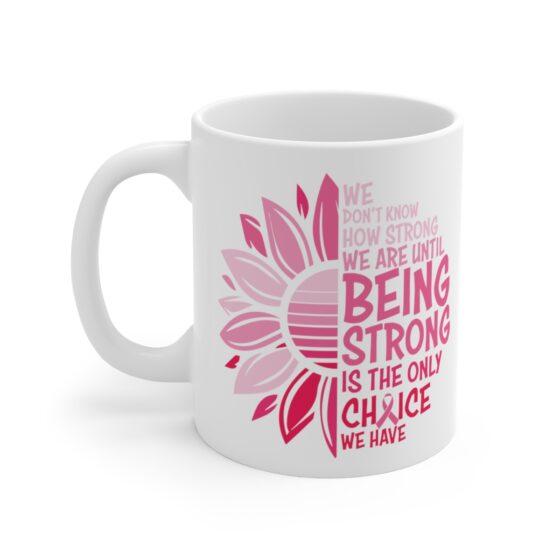 "We Don't Know How Strong We are Until Being Strong is the Only Choice We have" - Funny Double Sided Print - White Ceramic Mug 11oz