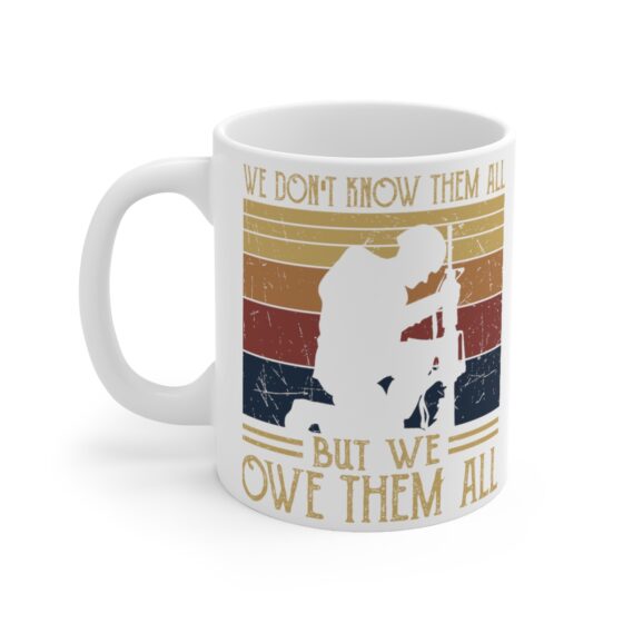 "We Don't Know Them All But We Owe Them All" - Funny Double Sided Print - White Ceramic Mug 11oz