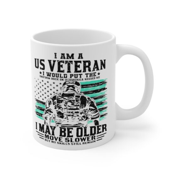 "I am a US Veteran I would Put the Uniform Back on if America Needed Me I May Be Older Move Slower but My Skills still Remain" - Funny Double Sided Print - White Ceramic Mug 11oz - Image 3