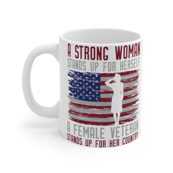 "A Strong Woman Stands Up for Herself A Female Veteran Stands Up for Her Country" - Funny Double Sided Print - White Ceramic Mug 11oz