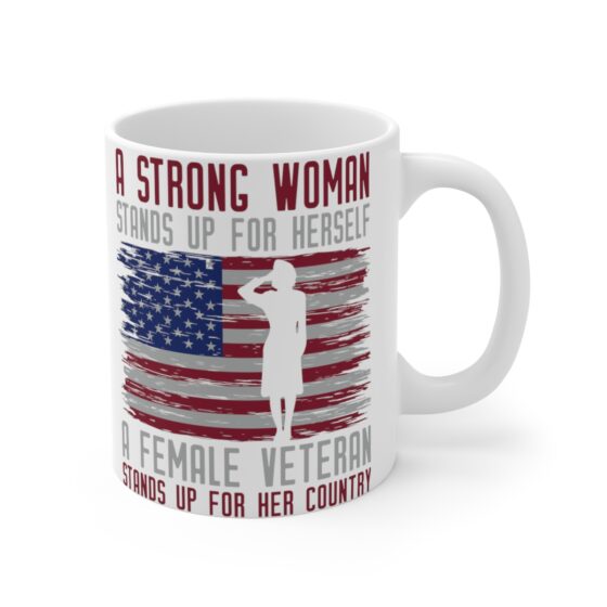 "A Strong Woman Stands Up for Herself A Female Veteran Stands Up for Her Country" - Funny Double Sided Print - White Ceramic Mug 11oz - Image 3