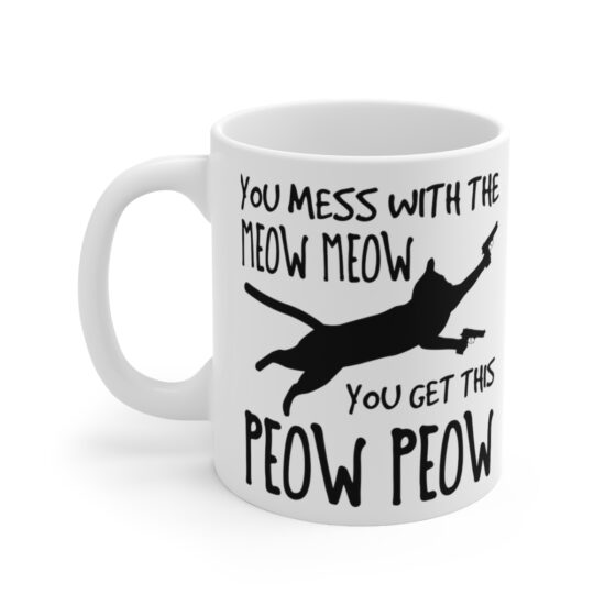 "You Mess with the Meow Meow You Get this Peow Peow" - Funny Double Sided Print - White Ceramic Mug 11oz