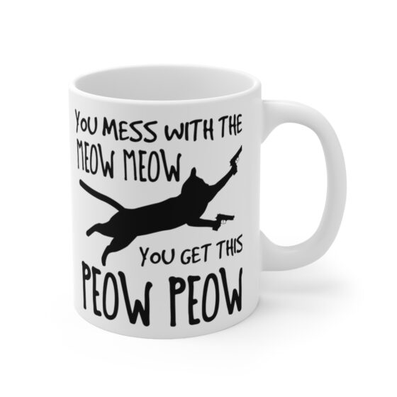 "You Mess with the Meow Meow You Get this Peow Peow" - Funny Double Sided Print - White Ceramic Mug 11oz - Image 3