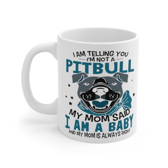 "I am Telling You I'm Not a Pitbull My Mom said I am a Baby and My Mom is Always Right" - Funny Double Sided Print - White Ceramic Mug 11oz