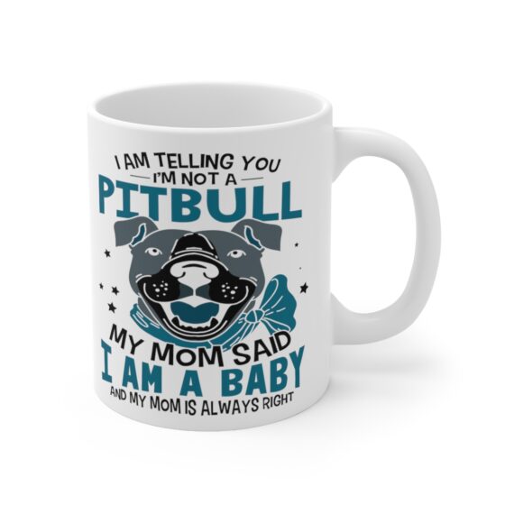 "I am Telling You I'm Not a Pitbull My Mom said I am a Baby and My Mom is Always Right" - Funny Double Sided Print - White Ceramic Mug 11oz - Image 3