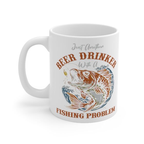 "Just Another Beer Drinker with a Fishing Problem" - Funny Double Sided Print - White Ceramic Mug 11oz