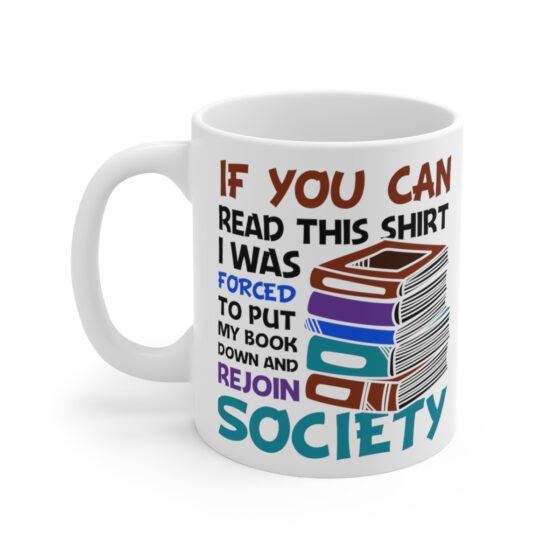 "If You Can Read This Shirt I was Forced to Put My Book Down and Rejoin Society" - Funny Double Sided Print - White Ceramic Mug 11oz