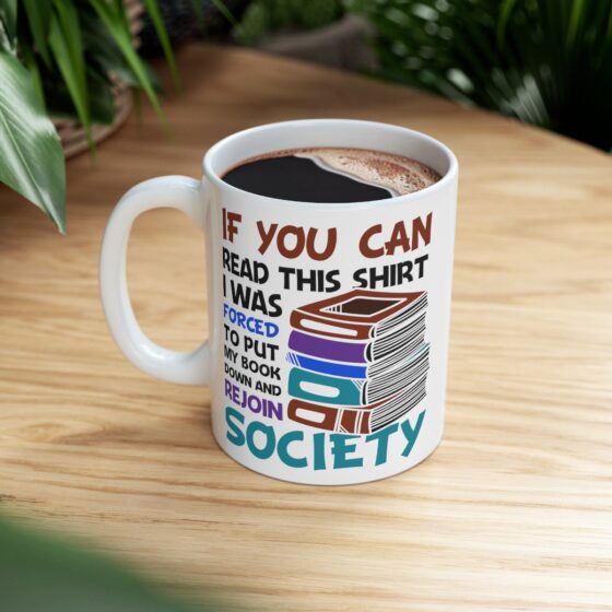 "If You Can Read This Shirt I was Forced to Put My Book Down and Rejoin Society" - Funny Double Sided Print - White Ceramic Mug 11oz - Image 8