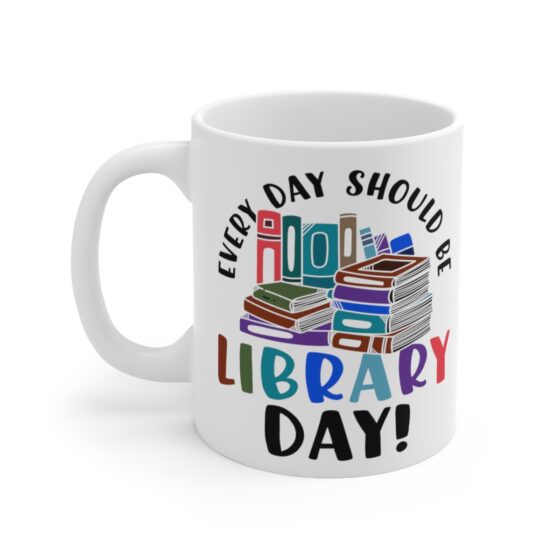 "Every Day Should Be Library Day!" - Funny Double Sided Print - White Ceramic Mug 11oz