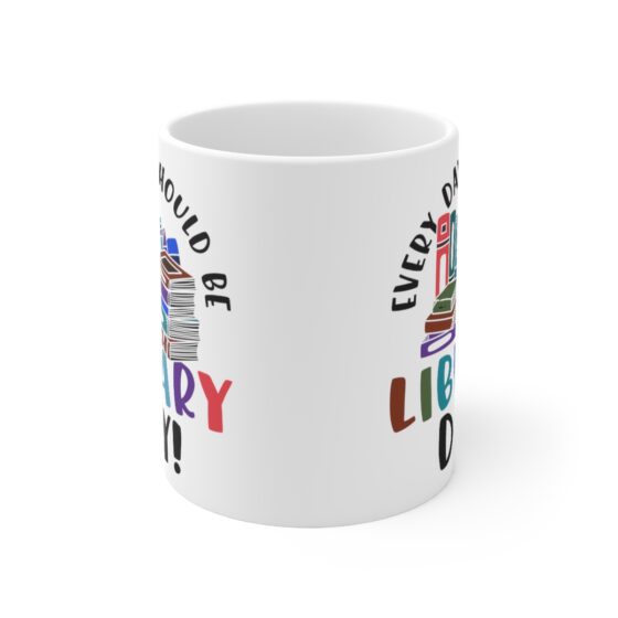 "Every Day Should Be Library Day!" - Funny Double Sided Print - White Ceramic Mug 11oz - Image 2