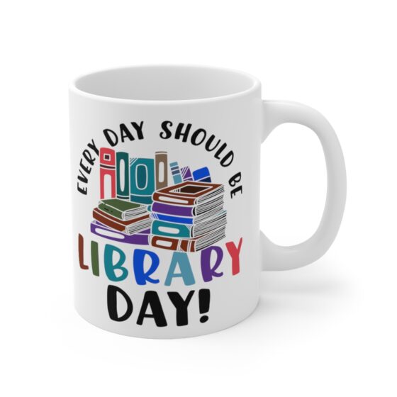 "Every Day Should Be Library Day!" - Funny Double Sided Print - White Ceramic Mug 11oz - Image 3