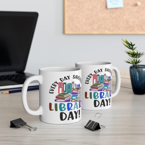 "Every Day Should Be Library Day!" - Funny Double Sided Print - White Ceramic Mug 11oz - Image 5