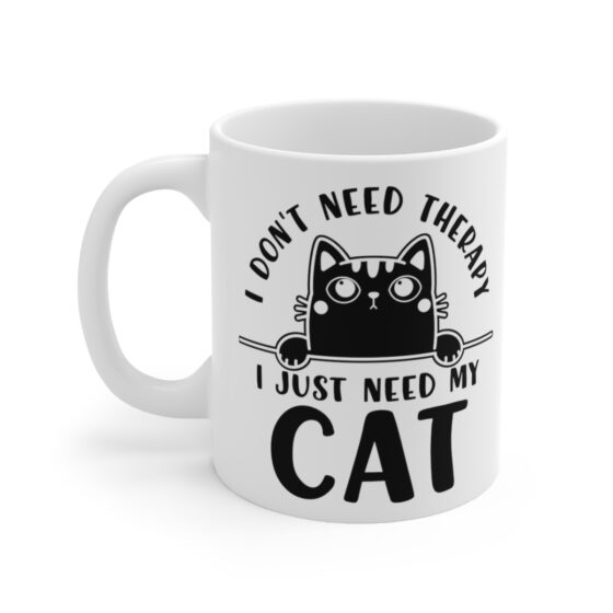 "I Don't Need Therapy I Just Need My Cat" - Funny Double Sided Print - White Ceramic Mug 11oz