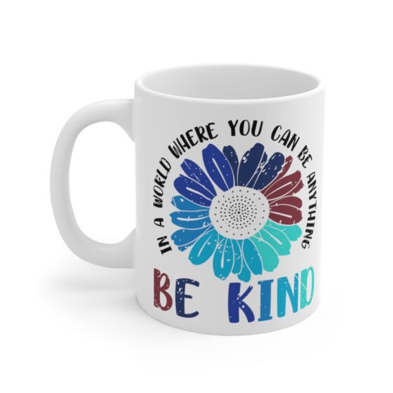 "In a World where You can be Anything Be Kind" - Funny Double Sided Print - White Ceramic Mug 11oz